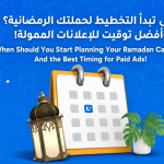 When Should You Start Planning Your Ramadan Campaign? And the Best Timing for Paid Ads!